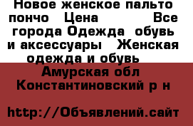 Новое женское пальто пончо › Цена ­ 2 500 - Все города Одежда, обувь и аксессуары » Женская одежда и обувь   . Амурская обл.,Константиновский р-н